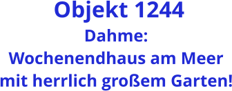 Objekt 1244 Dahme: Wochenendhaus am Meer mit herrlich großem Garten!